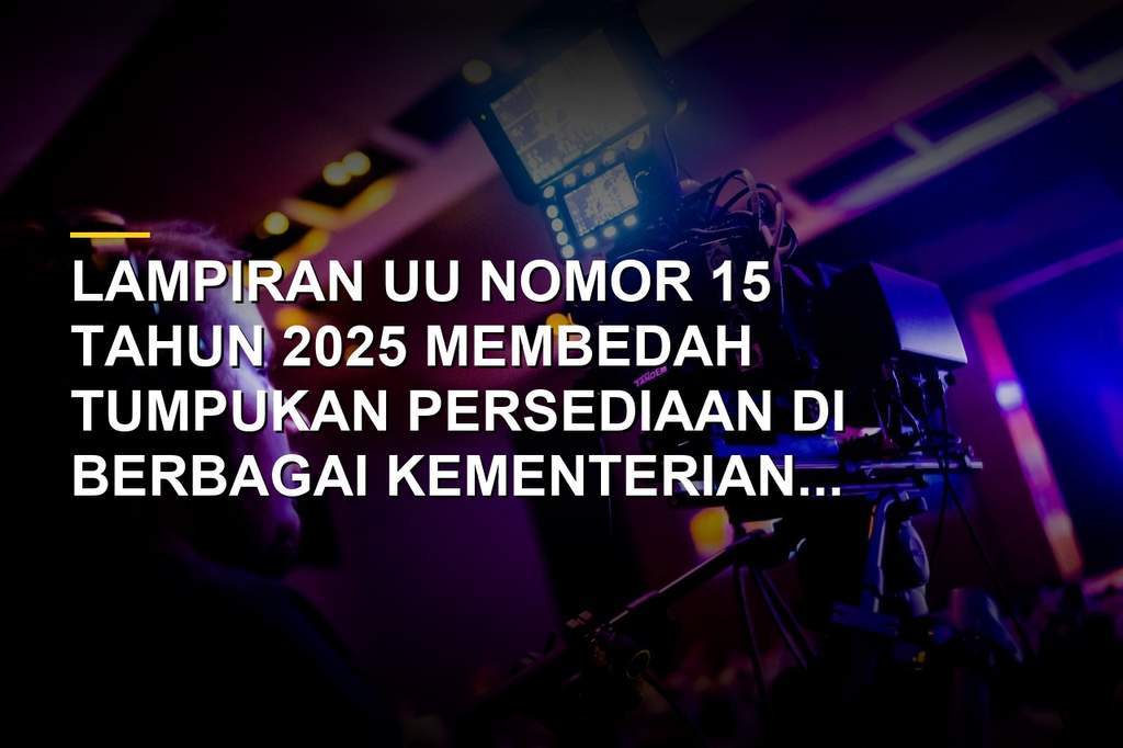 Dokumen rincian persediaan kementerian dan lembaga dalam UU Nomor 15 Tahun 2025